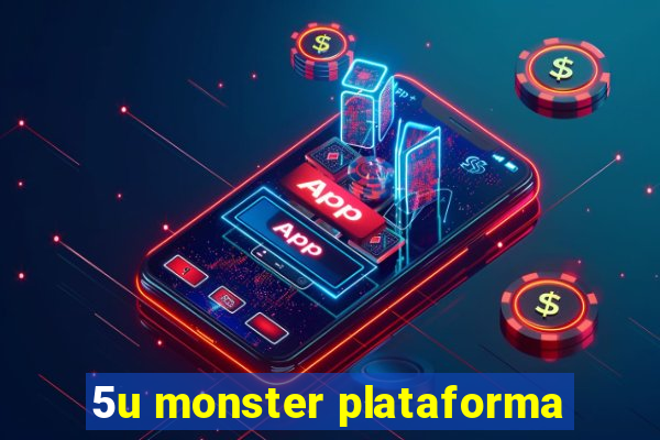 5u monster plataforma